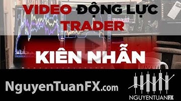 Video tạo Động lực Trader - Kiên nhẫn - Nguyễn Tuân FX