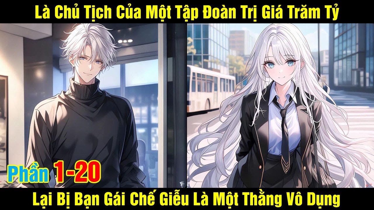 Là Chủ Tịch Của Một Tập Đoàn Trị Giá Trăm Tỷ Lại Bị Bạn Gái Chế Giễu Là Một Thằng Vô Dụng