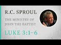 The ministry of john the baptist luke 316  a sermon by rc sproul