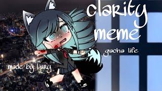 Clarity meme|Gacha Life