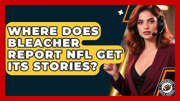 Where Does Bleacher Report NFL Get Its Stories? | Gridiron Data Digest News