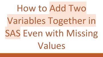 How to Add Two Variables Together in SAS Even with Missing Values
