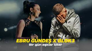 Ebru Gündeş & Blok3 - Bir Gün Aşklar Biter ( Ft.omerlyrcss #mix )