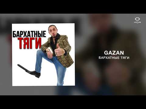 Gazan  - БАРХАТНЫЕ ТЯГИ