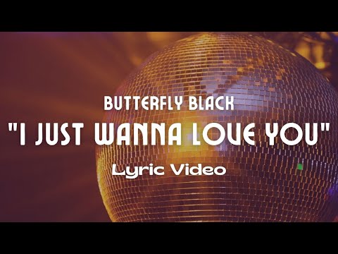Butterfly Black - I Just Wanna Love You (Lyric Video)