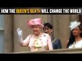 How the queens death will change the world