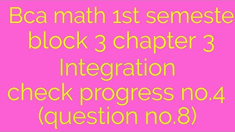 Bca math 1st semester block 3 unit 3 integration check progress no.4(question no.8)