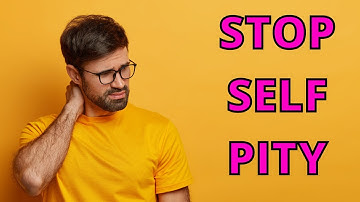 How to Stop Self Pity - STOP Feeling Sorry For Yourself
