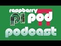 Raspberry PiPod Podcast - Episode 5 - for Raspberry PI enthusiasts