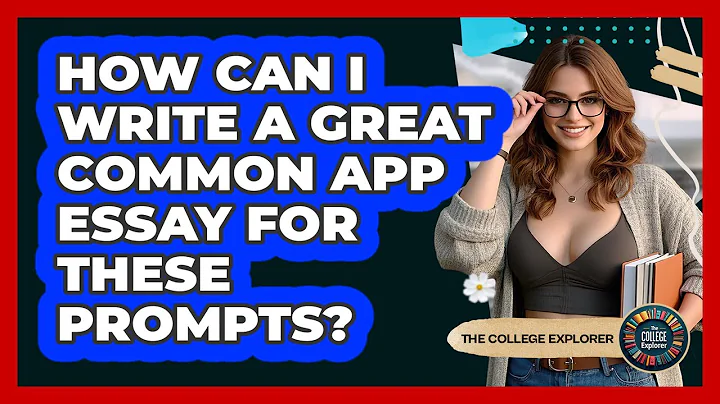 How Can I Write A Great Common App Essay For These Prompts? - The College Explorer