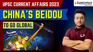 CHINA'S BEIDOU TO GO GLOBAL | UPSC CURRENT AFFAIRS 2023 | PRELIMS AND MAINS 2023