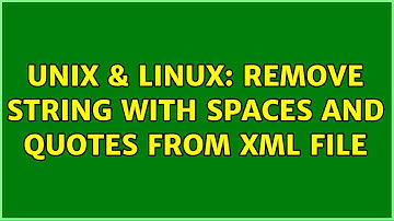 Unix & Linux: Remove string with spaces and quotes from xml file (2 Solutions!!)