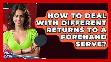 How To Deal With Different Returns To A Forehand Serve? - Ping Pong Prodigy