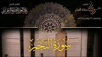 سورة النجم : صلاة القيام ليلة الجمعة ٢٦ رمضان ١٤٤٥هـ للقارئ الشيخ :: عبدالعزيز بن صالح الزهراني .