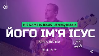 Його Ім'я Ісус | His Name Is Jesus - Jeremy Riddle (live cover) | Прославлення Українською