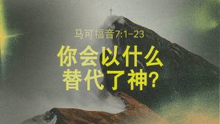 [马可福音] 你会以什么替代了神？（可7:1-23) | 吴志刚 Chi Kong Ng 2026.8.23