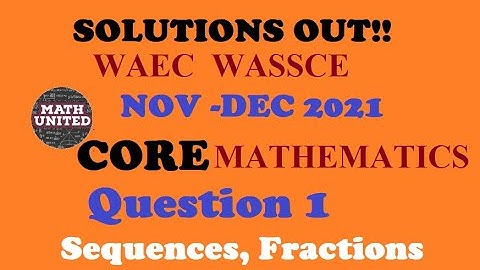 WAEC WASSCE NOV/DEC 2021 | CORE MATHEMATICS  SOLUTIONS | QUESTION 1 SEQUENCE AND FRACTIONS