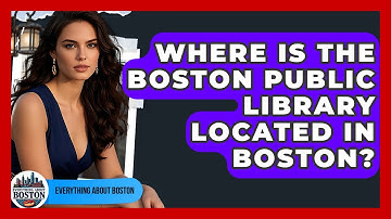 Where Is the Boston Public Library Located in Boston? - Everything About Boston