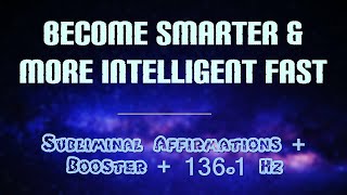 Become Smarter and More Intelligent Fast - Subliminal Affirmations + Booster + 136.1 Hz