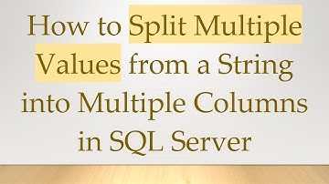 How to Split Multiple Values from a String into Multiple Columns in SQL Server