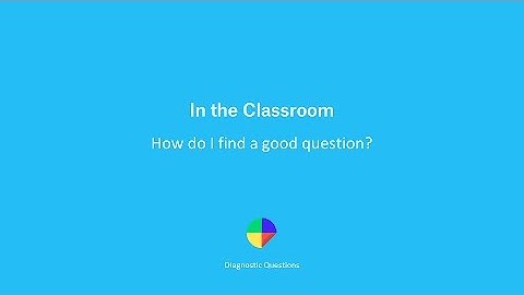 How do I find a good question? - Diagnostic Questions in the Classroom