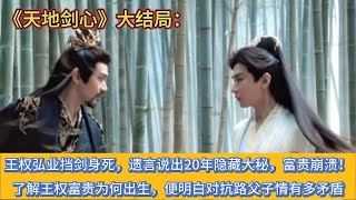 《天地剑心》大结局:王权弘业挡剑身死,遗言说出20年隐藏大秘,富贵崩溃!了解王权富贵为何出生,便明白对抗路父子情有多矛盾
