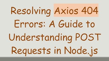 Resolving Axios 404 Errors: A Guide to Understanding POST Requests in Node.js