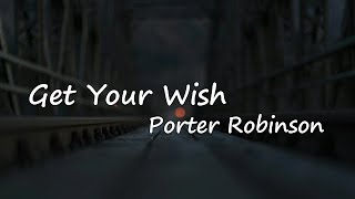 Porter Robinson - Get your Wish Lyrics