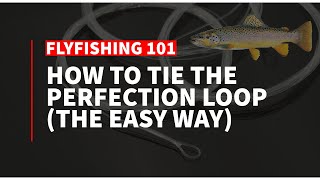 Fly Fishing 101: How to Tie the Perfection Loop (The Quick & Easy Way!)