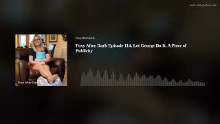 Foxy After Dark Episode 114, Let George Do It, A Piece of Publicity