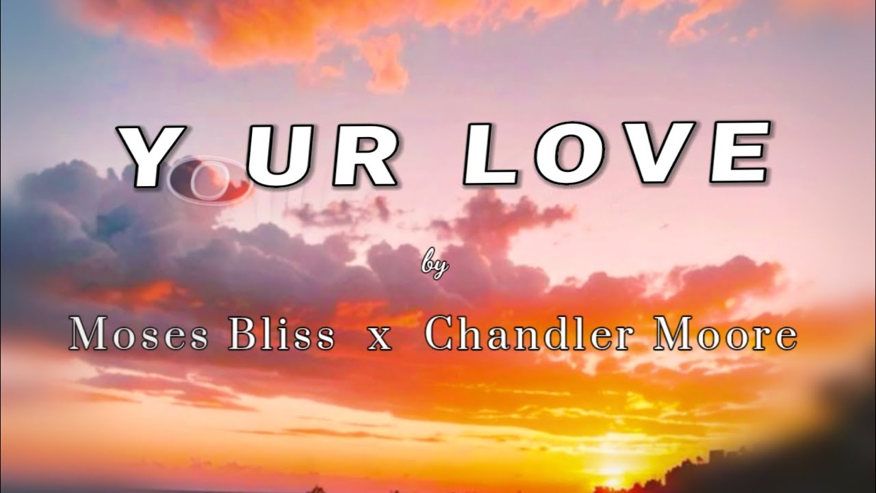 YOUR LOVE - Moses Bliss X Chandler Moore YOUR LOVE - Moses Bliss X Chandler Moore