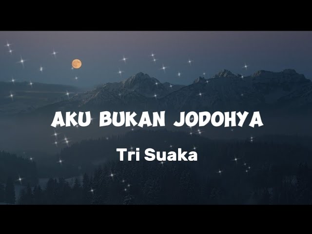 TRI SUAKA - AKU BUKAN JODOHNYA - LIRIK AKU BUKAN JODOHNYA - LIRIK VIDIO - AKU TITIPKAN DIA - VIRAL class=