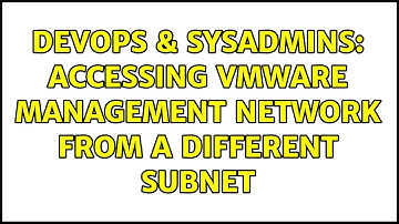 DevOps & SysAdmins: Accessing VMWare Management Network from a different subnet (4 Solutions!!)
