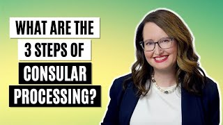 What are the 3 steps of consular processing?