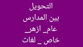 التحويل بين المدارس ( حكومي _خاص _ لغات _ ازهر)