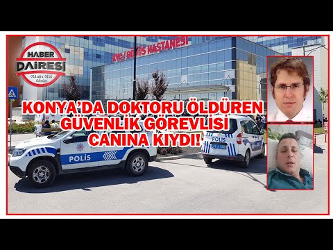 Konya Şehir Hastanesinde doktoru öldüren güvenlik görevlisi canına kıydı!