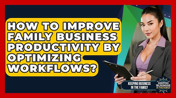 How To Improve Family Business Productivity By Optimizing Workflows?