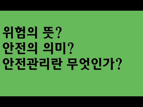 위험의 뜻? 안전의 의미? 안전관리란 무엇인가?