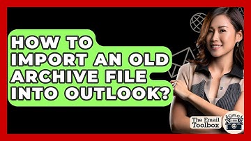 How To Import An Old Archive File Into Outlook? - TheEmailToolbox.com