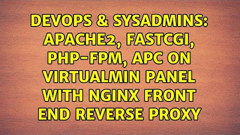 Apache2, FastCGI, PHP-FPM, APC on virtualmin panel with nginx front end reverse proxy