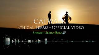 CATWALK - Ethical Terms Official - Video Sawan Ultra Bass🔊