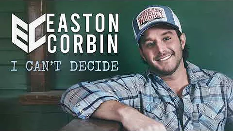 Easton Corbin  I Cant Decide  Official Lyric Video