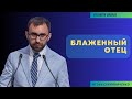 Блаженный отец - Проповедь - Игорь Скрипниченко