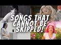 Songs that cannot be skipped! YOUR CHOICE !