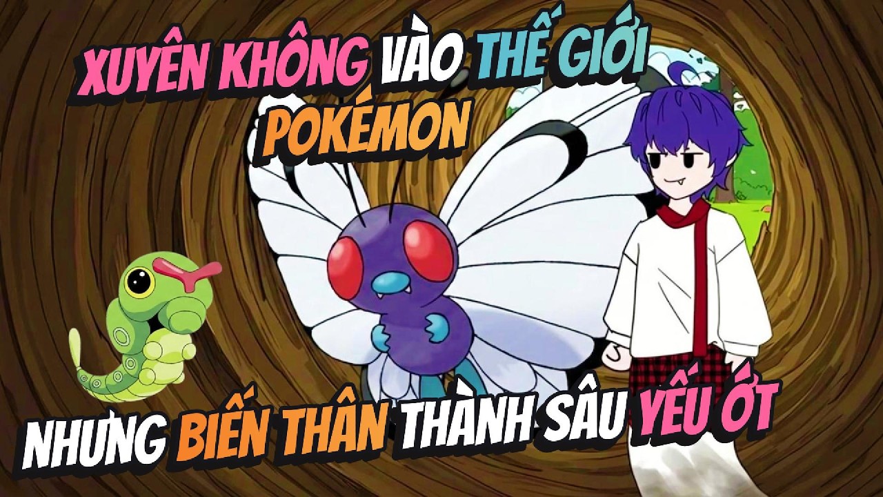 Xuyên Không Vào Thế Giới Pokémon Nhưng Biến Thân Thành Sâu Yếu Ớt | AVGsub