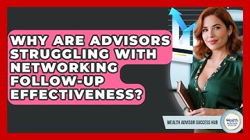 Why Are Advisors Struggling With Networking Follow-up Effectiveness? - Wealth Advisor Success Hub