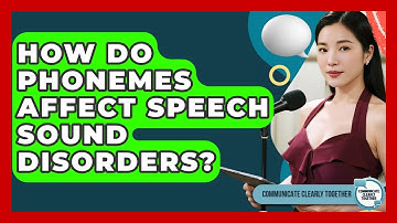 How Do Phonemes Affect Speech Sound Disorders? - Communicate Clearly Together