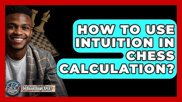 How To Use Intuition In Chess Calculation? - The Board Game Xpert