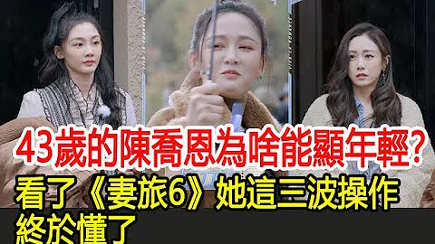 43歲的陳喬恩為啥能顯年輕？看了《妻旅6》她這三波操作終於懂了︱妻子的浪漫旅行︱鮑蕾︱陸毅︱陳喬恩︱曾偉昌︱劉芸︱鄭鈞︱苗苗︱鄭愷#追劇少女#妻子的浪漫旅行 - 天天要聞