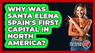 Why Was Santa Elena Spains First Capital In North America? - Southern Culture Collective